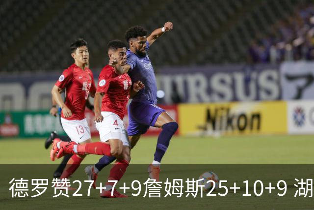 德罗赞27+7+9詹姆斯25+10+9 湖人负公牛3连败